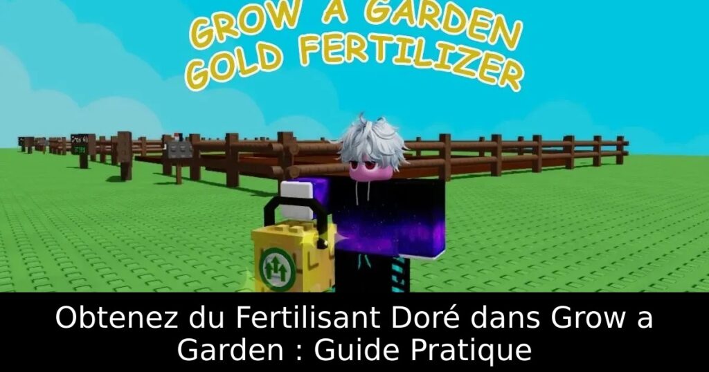 Obtenez du Fertilisant Doré dans Grow a Garden : Guide Pratique