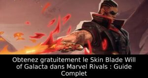 Obtenez gratuitement le Skin Blade Will of Galacta dans Marvel Rivals : Guide Complet