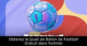Obtenez le Jouet de Ballon de Football Gratuit dans Fortnite