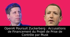 OpenAI Poursuit Zuckerberg : Accusations de Financement du Projet de Prise de Contrôle par Musk