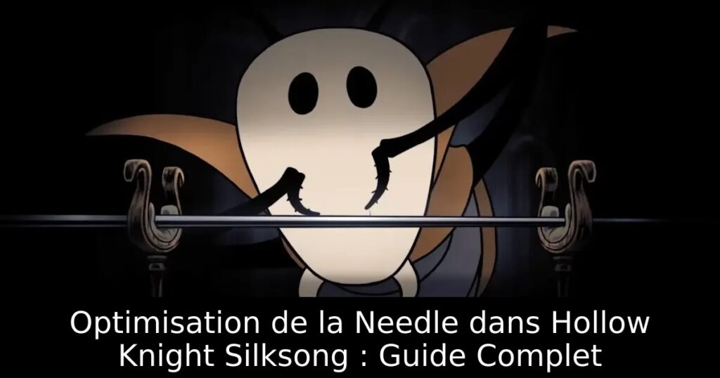 Optimisation de la Needle dans Hollow Knight Silksong : Guide Complet