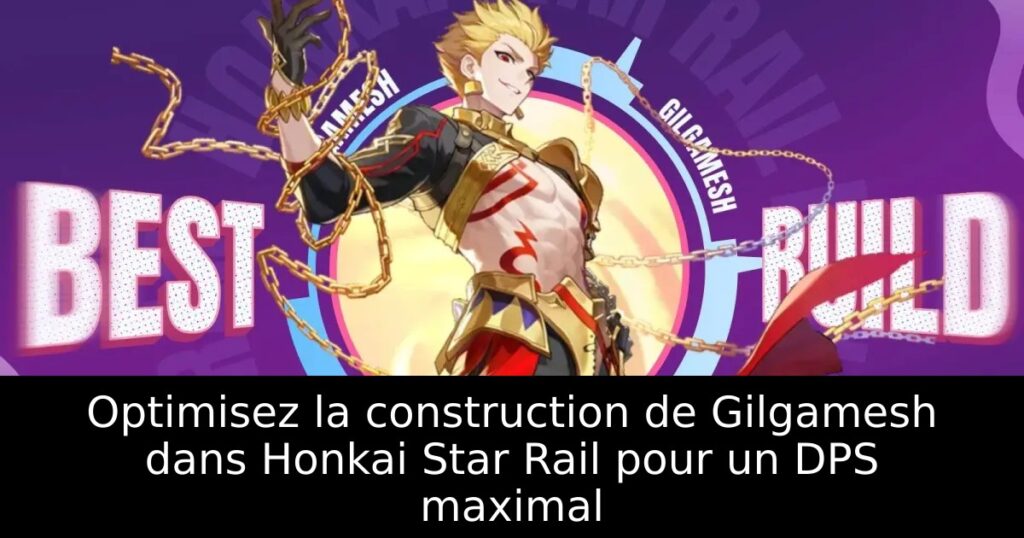 Optimisez la construction de Gilgamesh dans Honkai Star Rail pour un DPS maximal