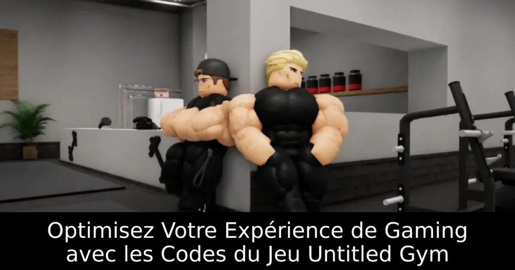 Optimisez Votre Expérience de Gaming avec les Codes du Jeu Untitled Gym
