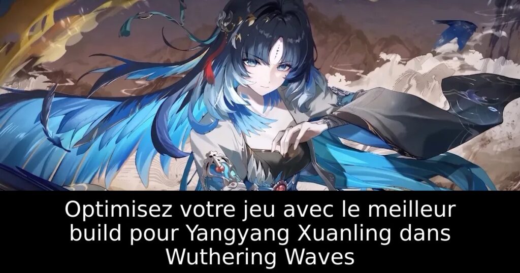 Optimisez votre jeu avec le meilleur build pour Yangyang Xuanling dans Wuthering Waves