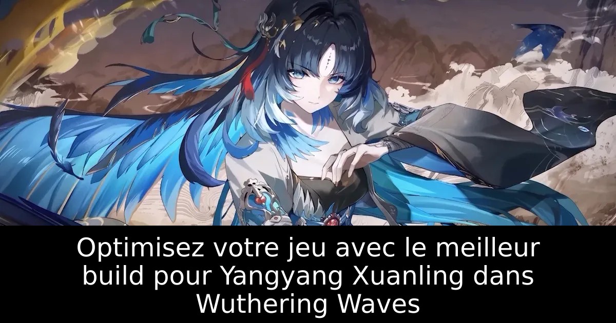 Optimisez votre jeu avec le meilleur build pour Yangyang Xuanling dans Wuthering Waves