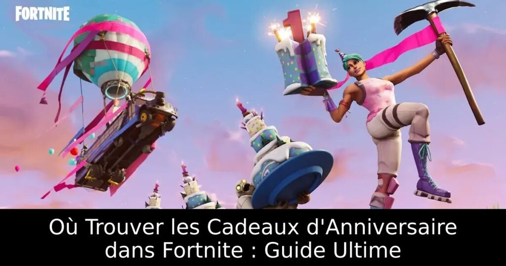 Où Trouver les Cadeaux d&rsquo;Anniversaire dans Fortnite : Guide Ultime
