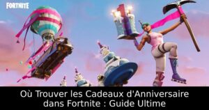 Où Trouver les Cadeaux d&rsquo;Anniversaire dans Fortnite : Guide Ultime