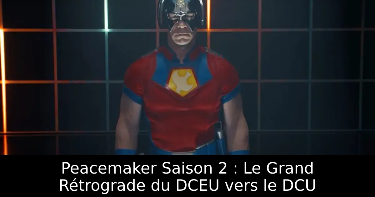 Peacemaker Saison 2 : Le Grand Rétrograde du DCEU vers le DCU