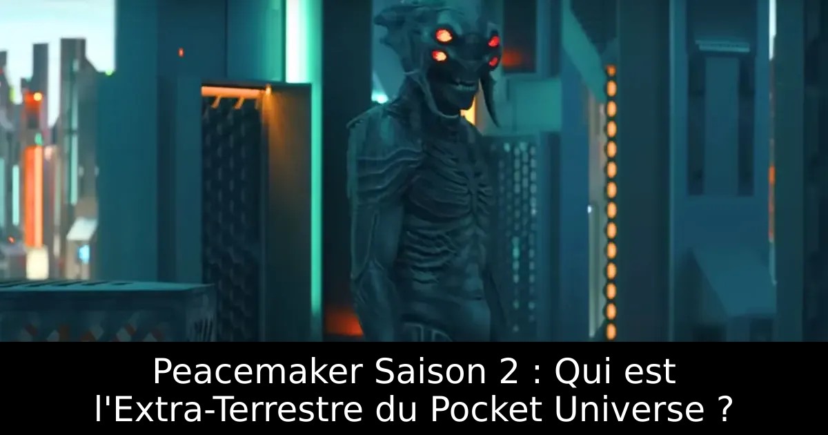 Peacemaker Saison 2 : Qui est l&rsquo;Extra-Terrestre du Pocket Universe ?