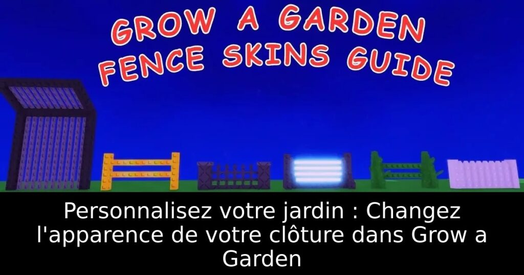 Personnalisez votre jardin : Changez l&rsquo;apparence de votre clôture dans Grow a Garden