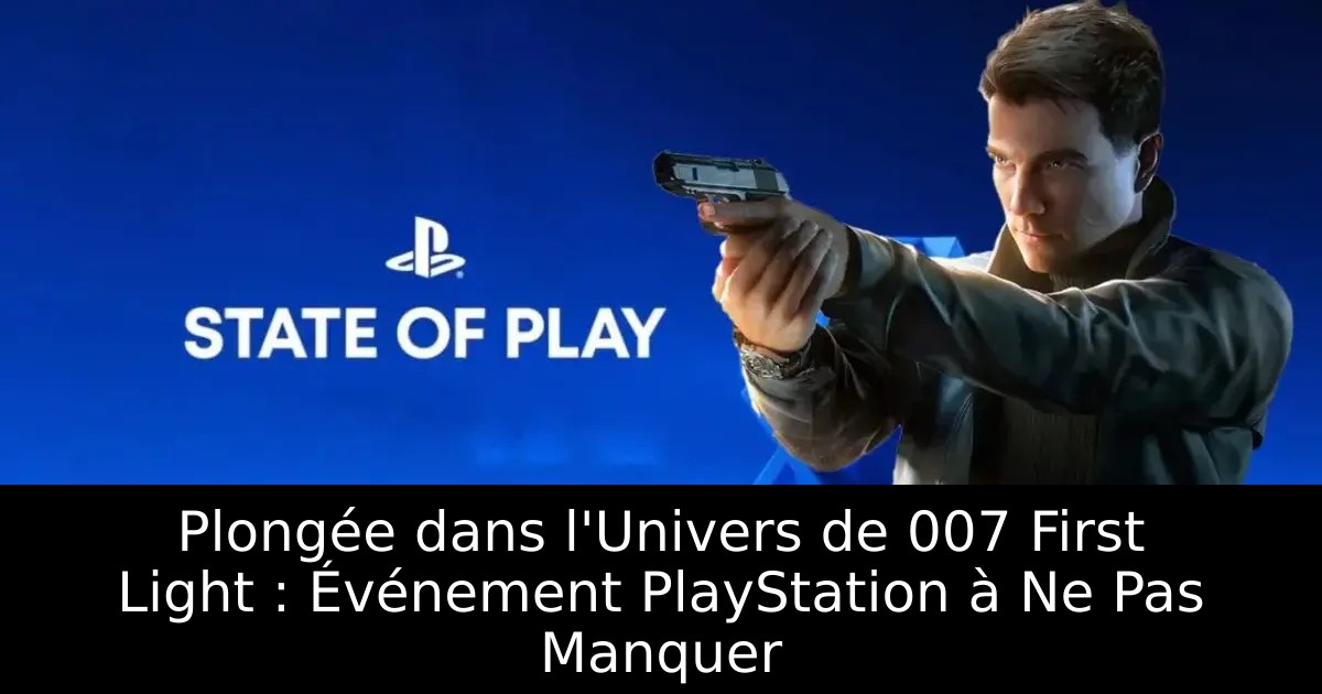 Plongée dans l&rsquo;Univers de 007 First Light : Événement PlayStation à Ne Pas Manquer