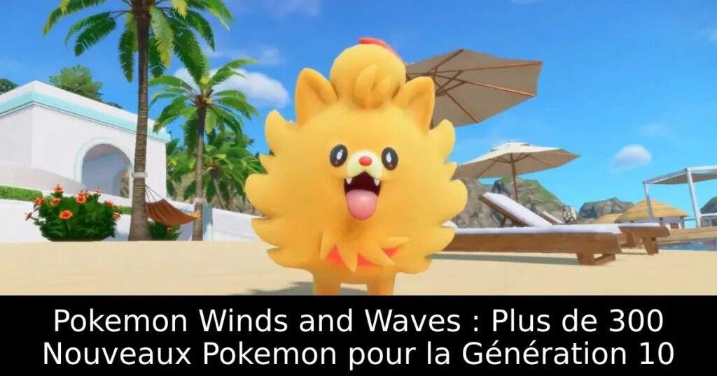Pokemon Winds and Waves : Plus de 300 Nouveaux Pokemon pour la Génération 10