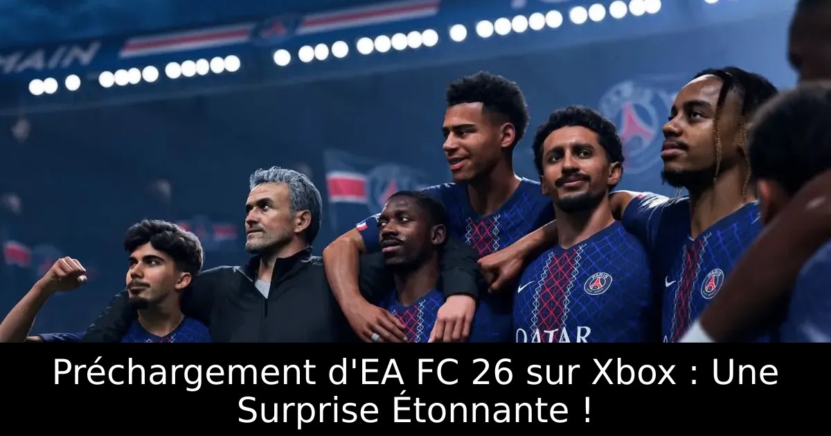 Préchargement d&rsquo;EA FC 26 sur Xbox : Une Surprise Étonnante !