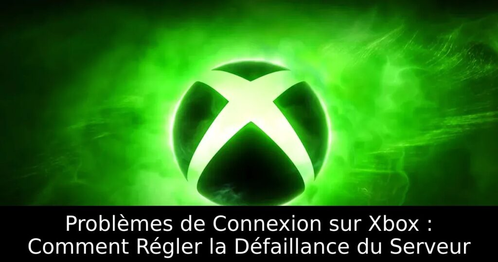 Problèmes de Connexion sur Xbox : Comment Régler la Défaillance du Serveur