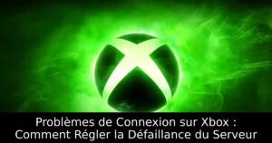 Problèmes de Connexion sur Xbox : Comment Régler la Défaillance du Serveur