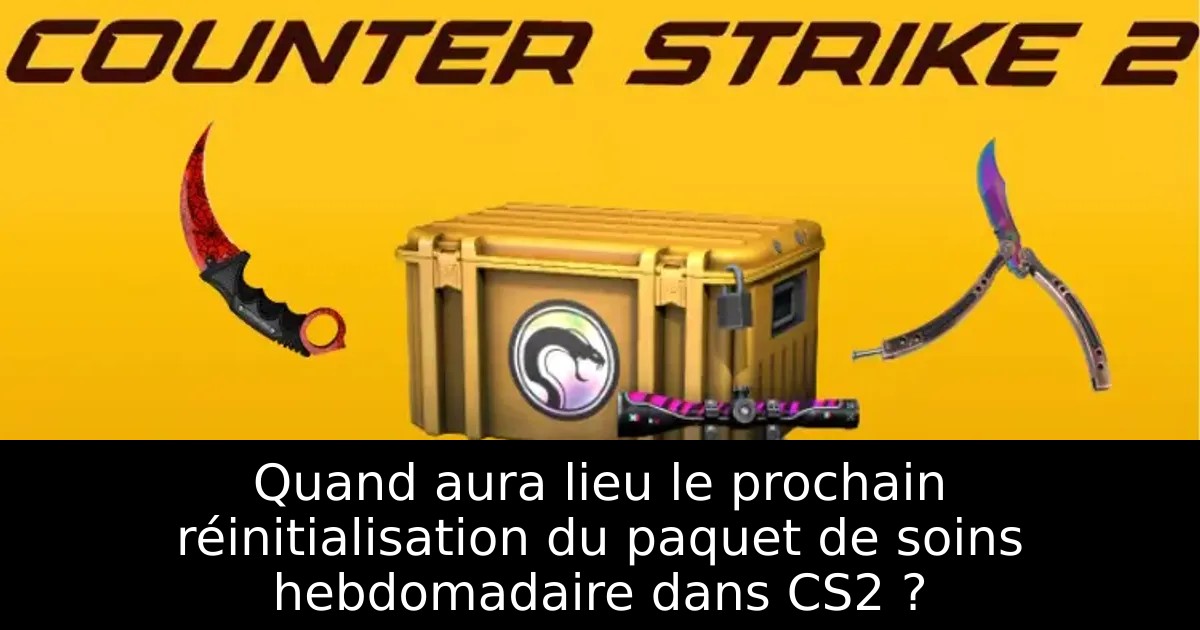 Quand aura lieu le prochain réinitialisation du paquet de soins hebdomadaire dans CS2 ?