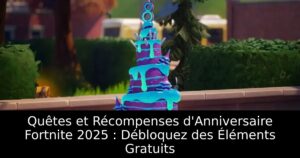 Quêtes et Récompenses d&rsquo;Anniversaire Fortnite 2025 : Débloquez des Éléments Gratuits
