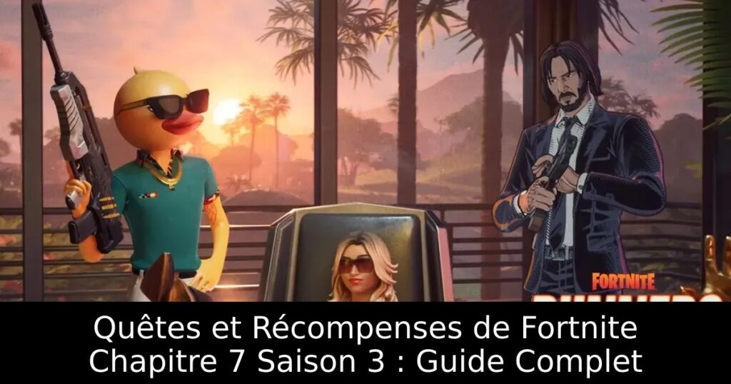 Quêtes et Récompenses de Fortnite Chapitre 7 Saison 3 : Guide Complet