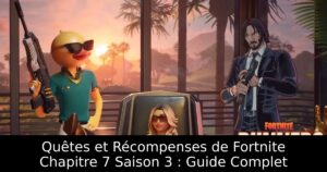 Quêtes et Récompenses de Fortnite Chapitre 7 Saison 3 : Guide Complet