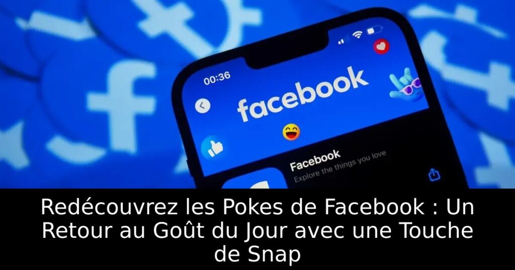 Redécouvrez les Pokes de Facebook : Un Retour au Goût du Jour avec une Touche de Snap