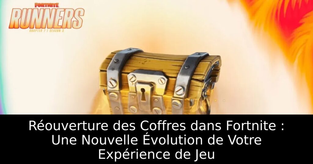 Réouverture des Coffres dans Fortnite : Une Nouvelle Évolution de Votre Expérience de Jeu