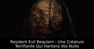 Resident Evil Requiem : Une Créature Terrifiante Qui Hantera Vos Nuits