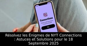 Résolvez les Énigmes de NYT Connections : Astuces et Solutions pour le 18 Septembre 2025