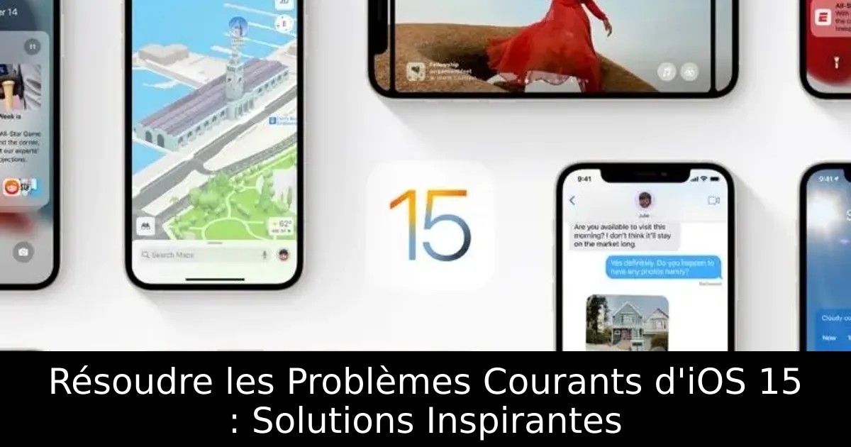 Résoudre les Problèmes Courants d&rsquo;iOS 15 : Solutions Inspirantes