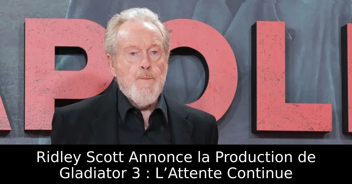 Ridley Scott Annonce la Production de Gladiator 3 : L’Attente Continue