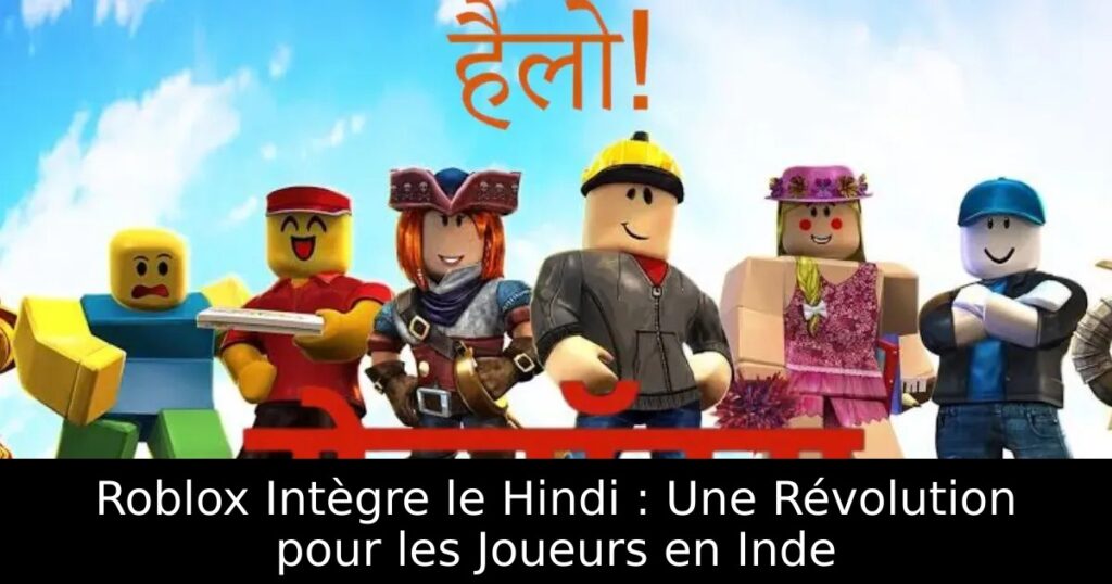 Roblox Intègre le Hindi : Une Révolution pour les Joueurs en Inde
