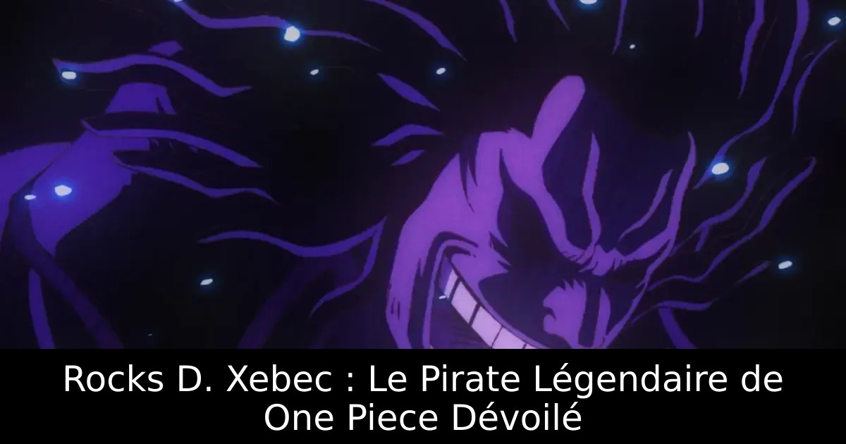 Rocks D. Xebec : Le Pirate Légendaire de One Piece Dévoilé