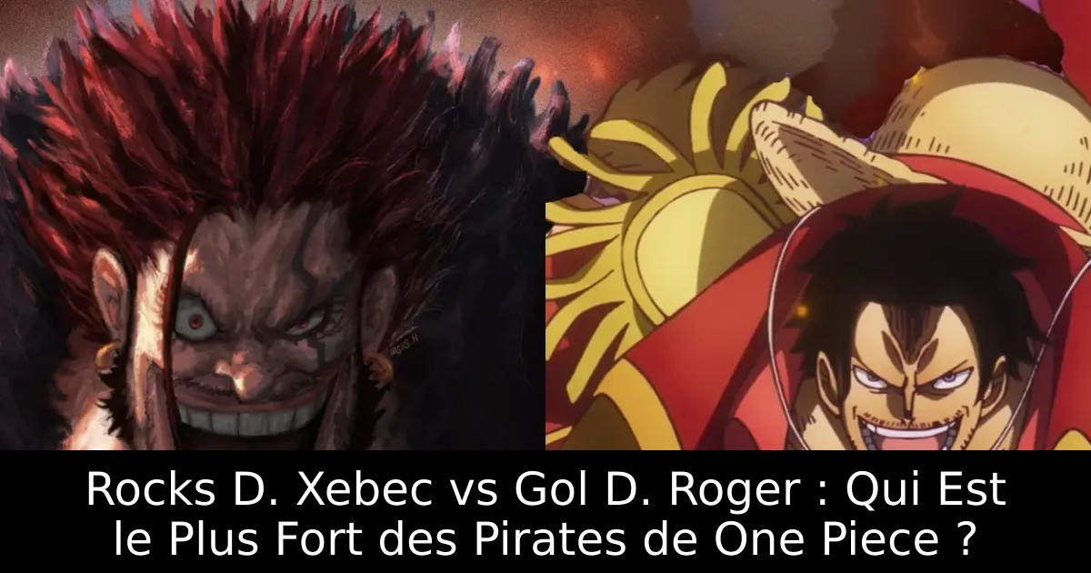 Rocks D. Xebec vs Gol D. Roger : Qui Est le Plus Fort des Pirates de One Piece ?