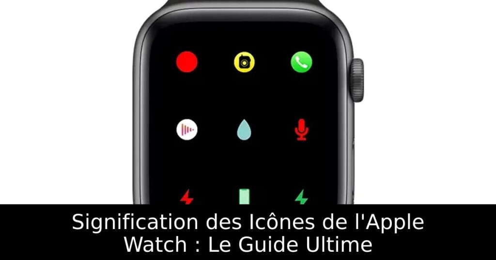 Signification des Icônes de l&rsquo;Apple Watch : Le Guide Ultime