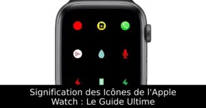Signification des Icônes de l&rsquo;Apple Watch : Le Guide Ultime