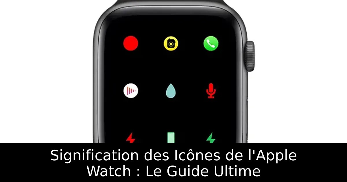 Signification des Icônes de l&rsquo;Apple Watch : Le Guide Ultime