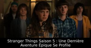 Stranger Things Saison 5 : Une Dernière Aventure Épique Se Profile