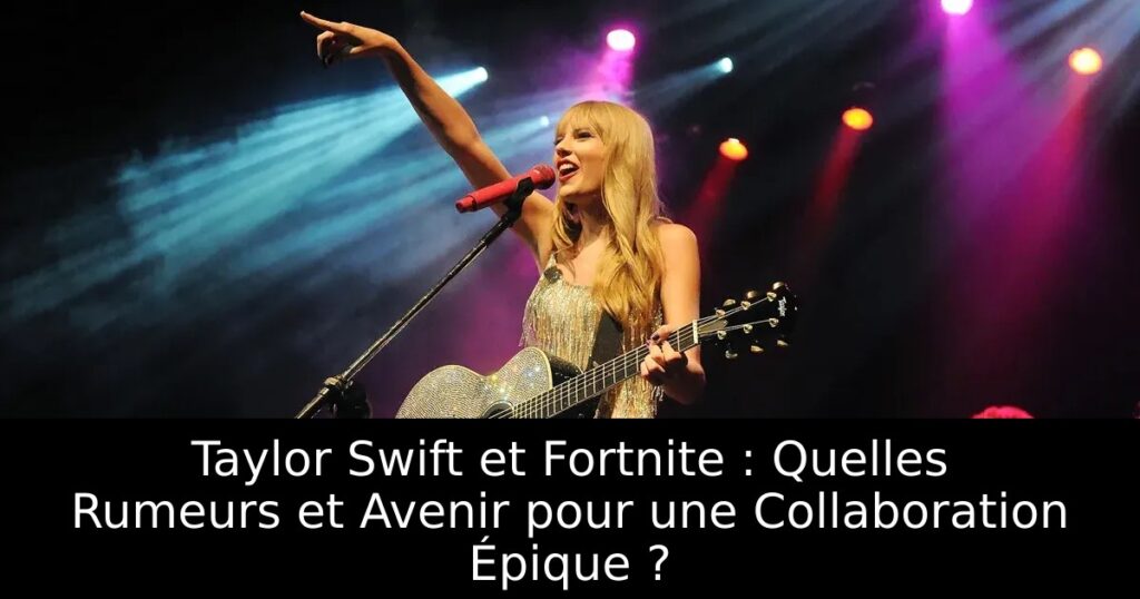 Taylor Swift et Fortnite : Quelles Rumeurs et Avenir pour une Collaboration Épique ?