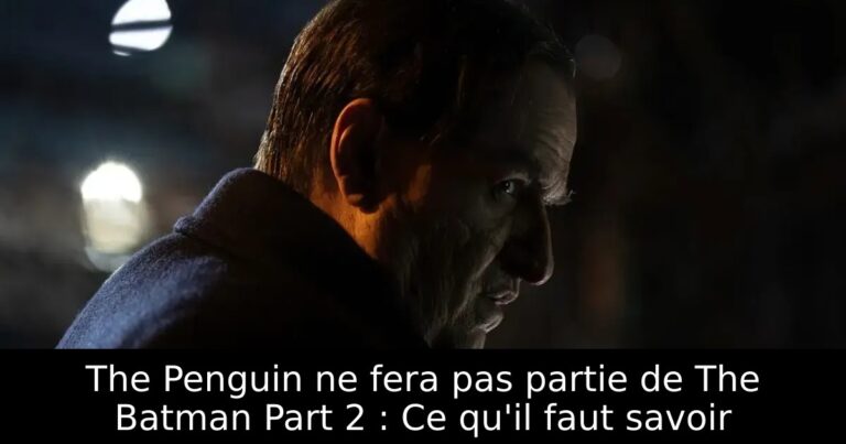 The Penguin ne fera pas partie de The Batman Part 2 : Ce qu&rsquo;il faut savoir