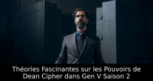 Théories Fascinantes sur les Pouvoirs de Dean Cipher dans Gen V Saison 2