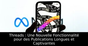 Threads : Une Nouvelle Fonctionnalité pour des Publications Longues et Captivantes