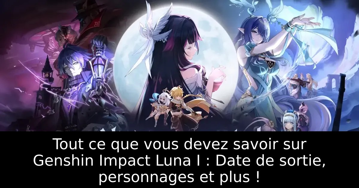 Tout ce que vous devez savoir sur Genshin Impact Luna I : Date de sortie, personnages et plus !