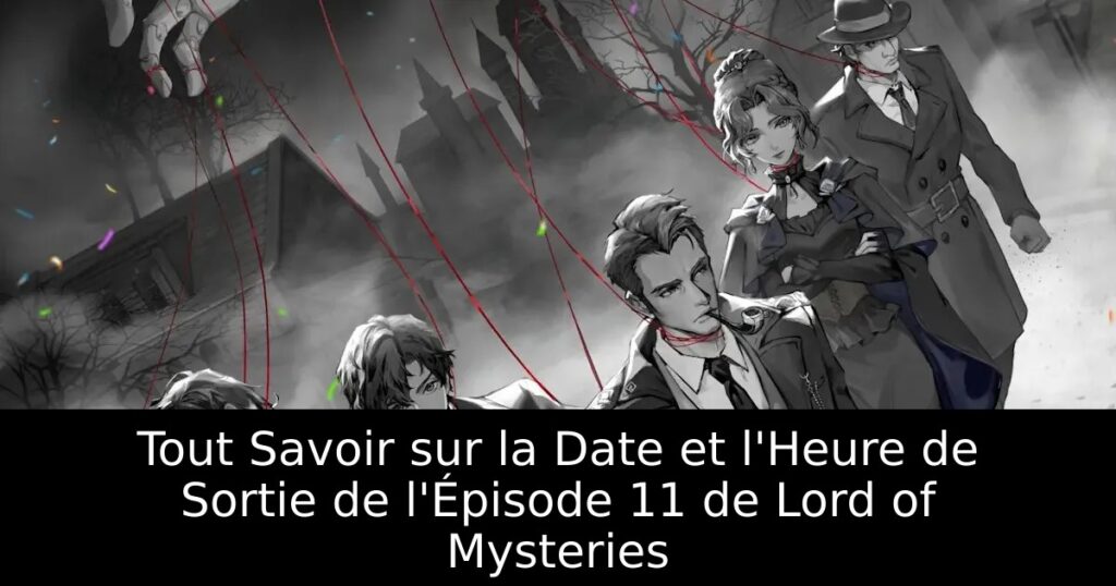 Tout Savoir sur la Date et l&rsquo;Heure de Sortie de l&rsquo;Épisode 11 de Lord of Mysteries