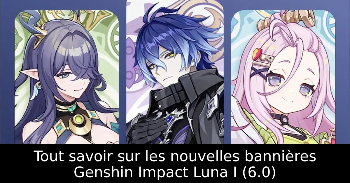 Tout savoir sur les nouvelles bannières Genshin Impact Luna I (6.0)