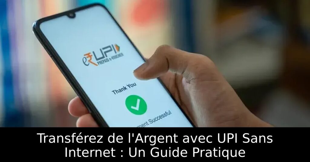 Transférez de l&rsquo;Argent avec UPI Sans Internet : Un Guide Pratique