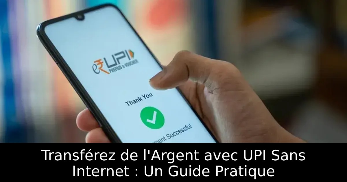 Transférez de l&rsquo;Argent avec UPI Sans Internet : Un Guide Pratique