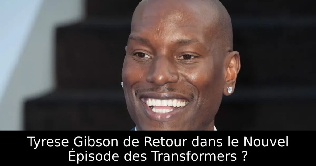 Tyrese Gibson de Retour dans le Nouvel Épisode des Transformers ?