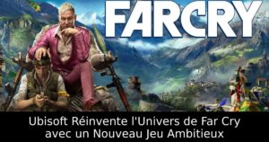 Ubisoft Réinvente l&rsquo;Univers de Far Cry avec un Nouveau Jeu Ambitieux