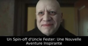 Un Spin-off d&rsquo;Uncle Fester: Une Nouvelle Aventure Inspirante