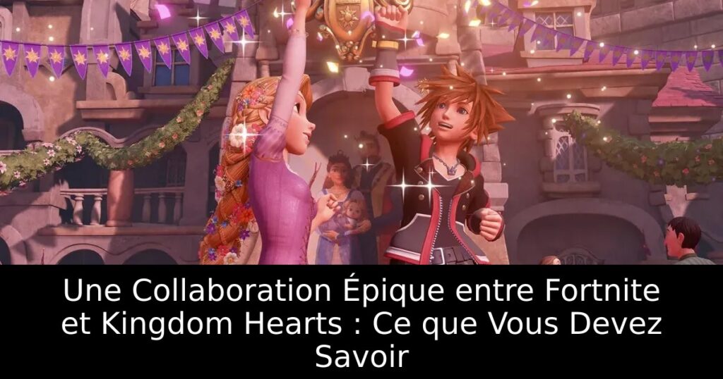 Une Collaboration Épique entre Fortnite et Kingdom Hearts : Ce que Vous Devez Savoir