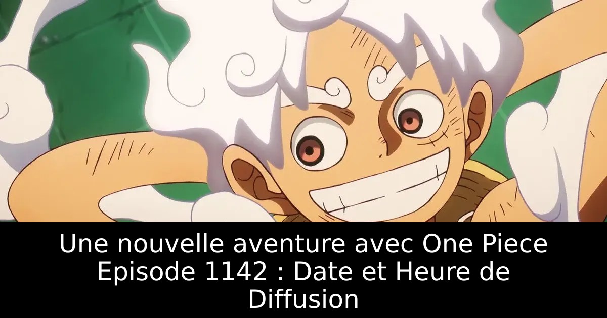 Une nouvelle aventure avec One Piece Episode 1142 : Date et Heure de Diffusion